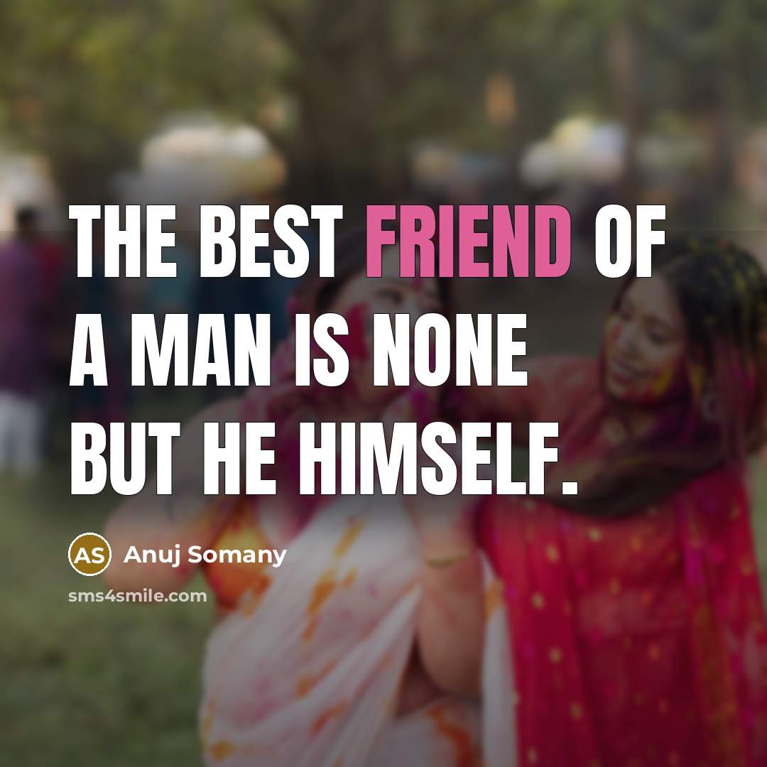 “The best friend of a man is none but he…” quote by Anuj Somany