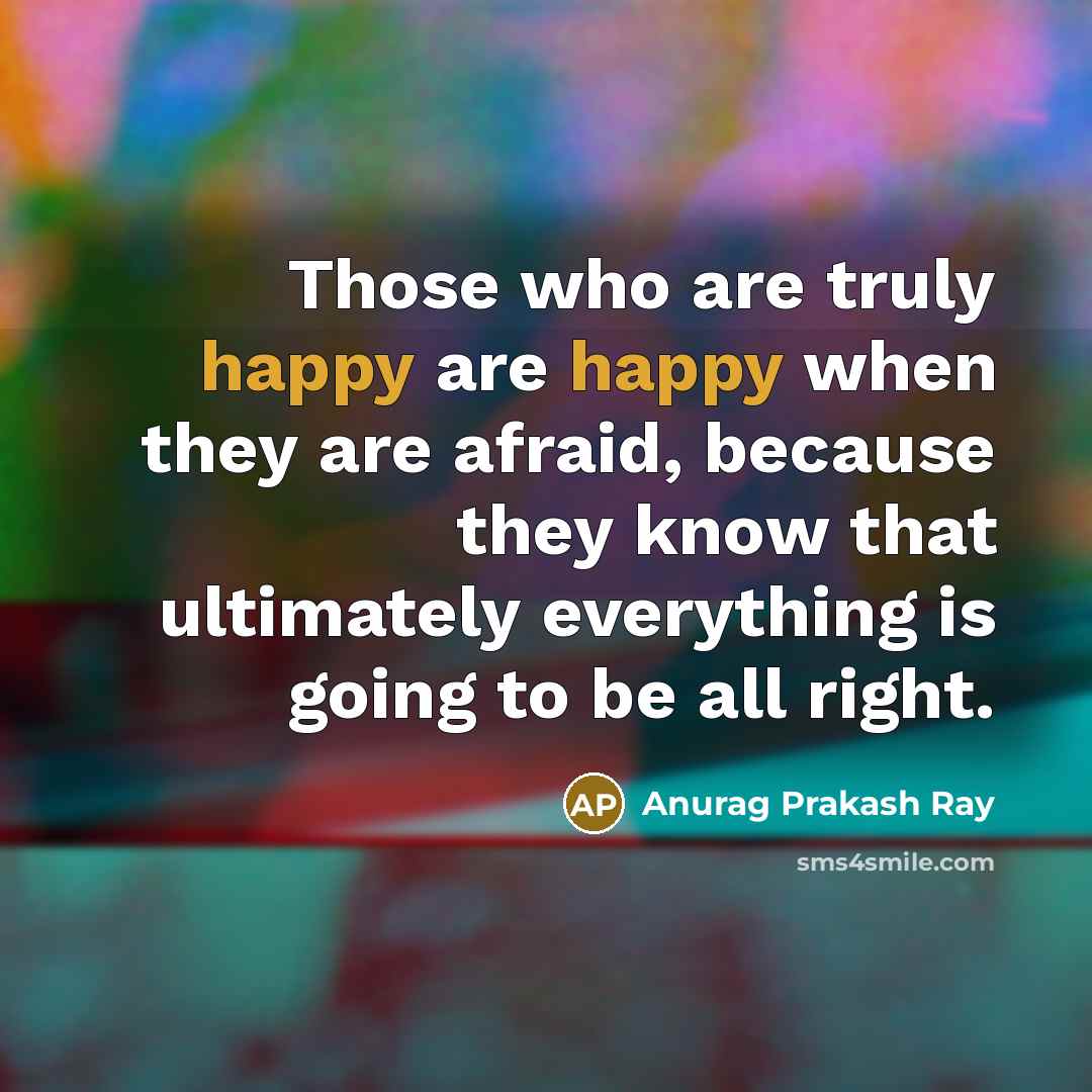 “Those who are truly happy are happy when they are…” quote by Anurag Prakash Ray