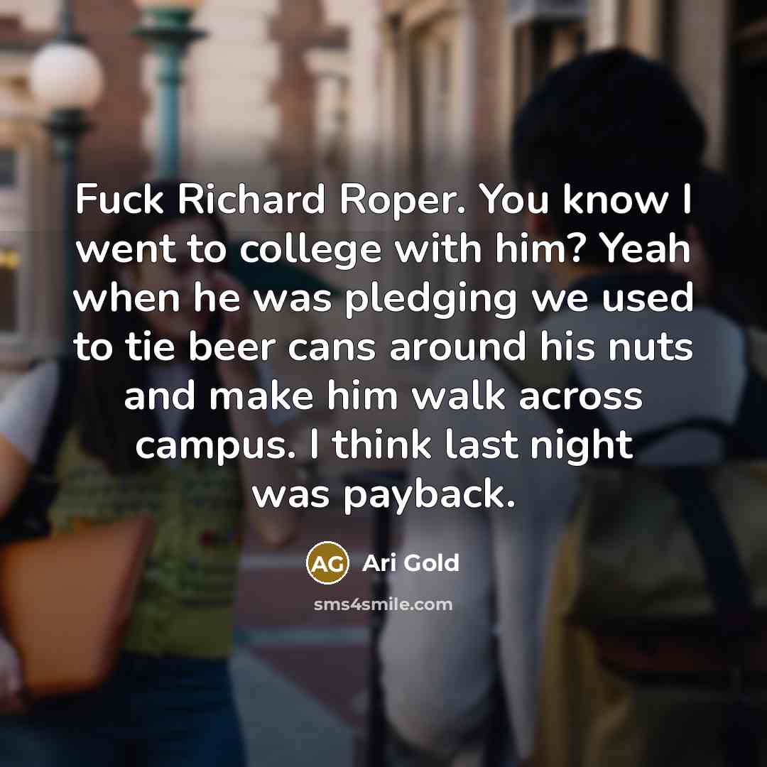 “Fuck Richard Roper. You know I went to college with…” quote by Ari Gold