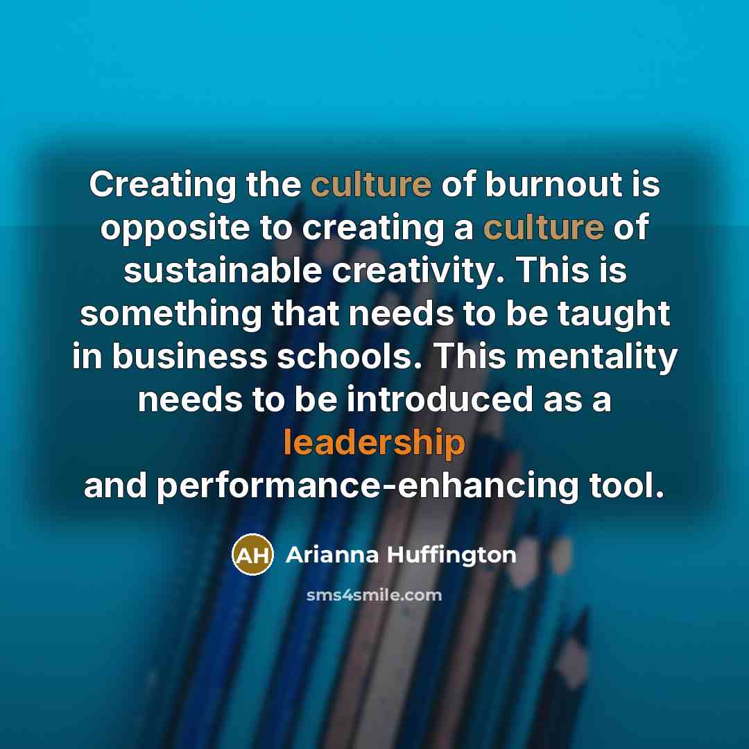 “Creating the culture of burnout is opposite to creating a…” quote by Arianna Huffington