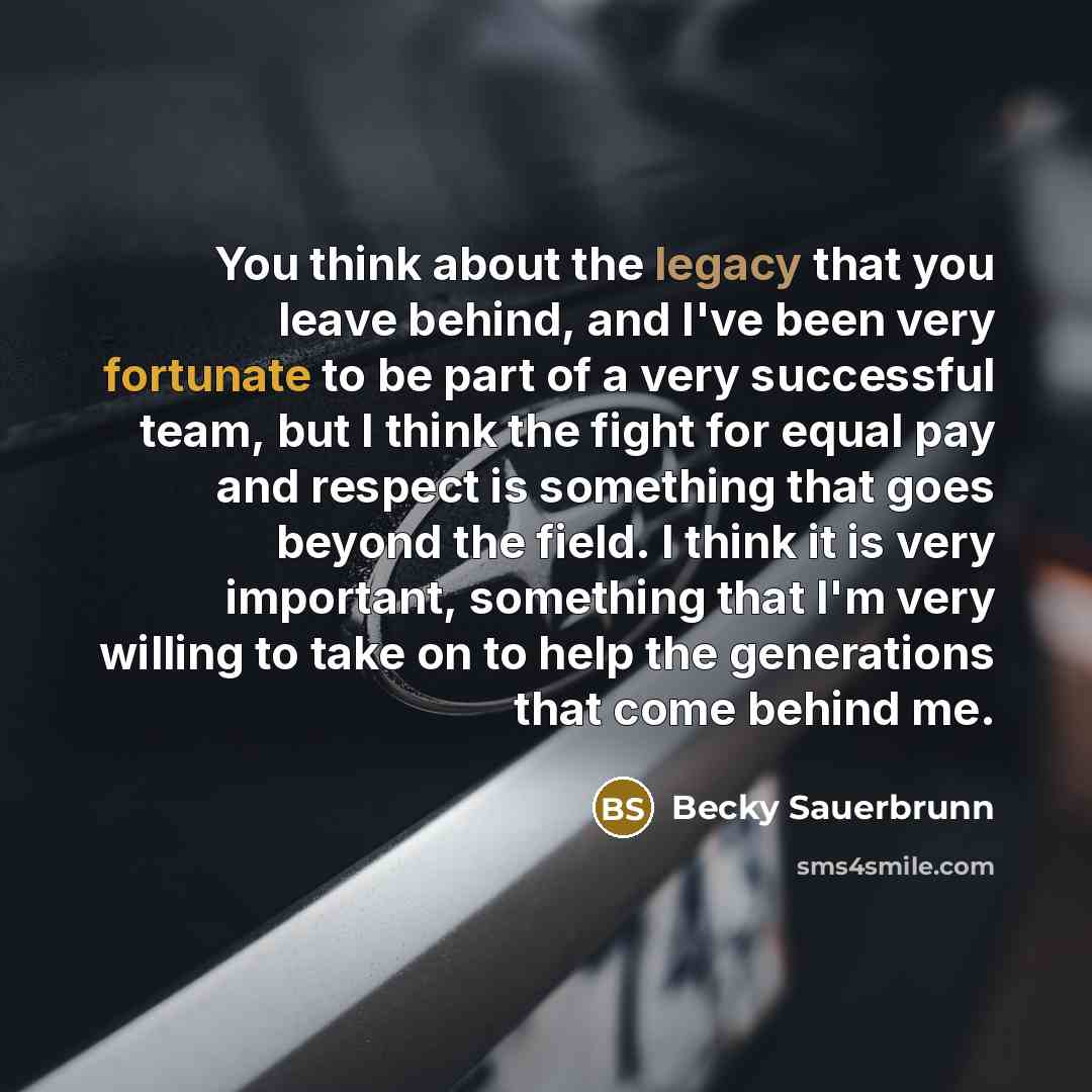 “You think about the legacy that you leave behind, and…” quote by Becky Sauerbrunn