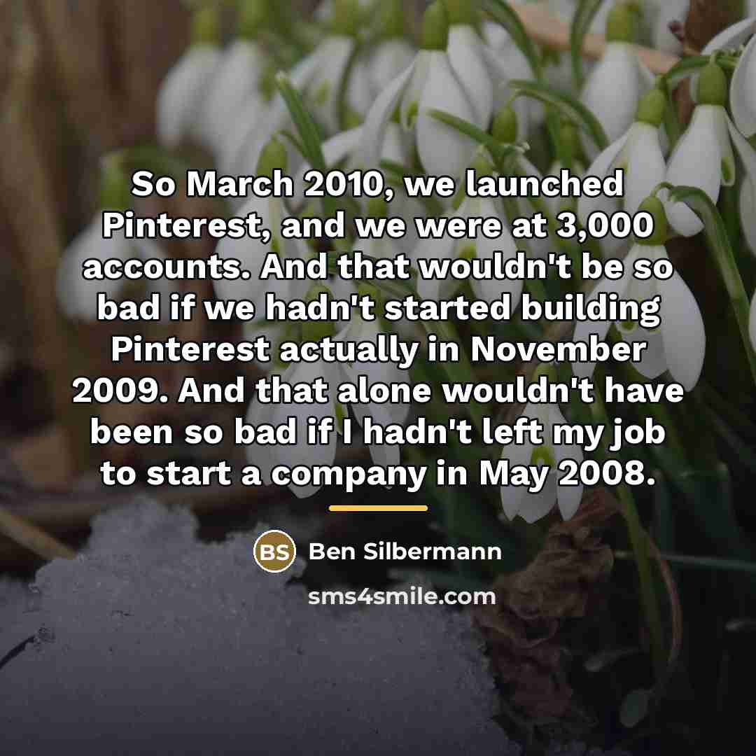 “So March 2010, we launched Pinterest, and we were at…” quote by Ben Silbermann