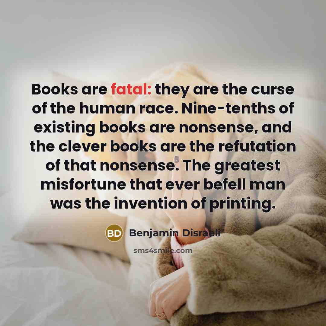 “Books are fatal: they are the curse of the human…” quote by Benjamin Disraeli