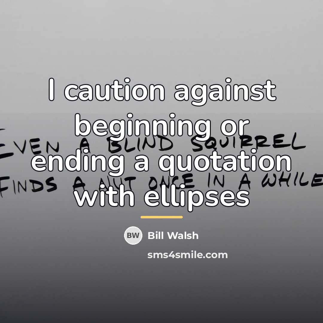 “I caution against beginning or ending a quotation with ellipses…” quote by Bill Walsh