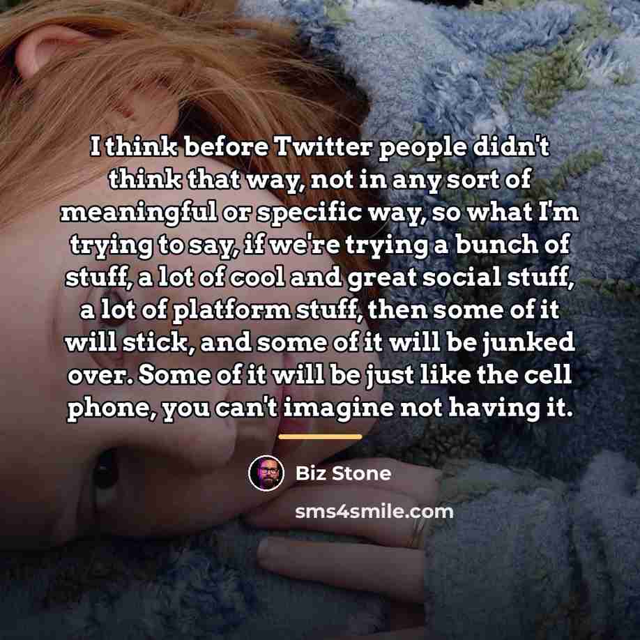 “I think before Twitter people didn't think that way, not…” quote by Biz Stone