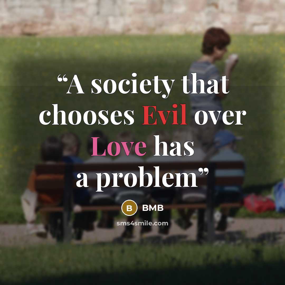 “A society that chooses Evil over Love has a problem” quote by BMB
