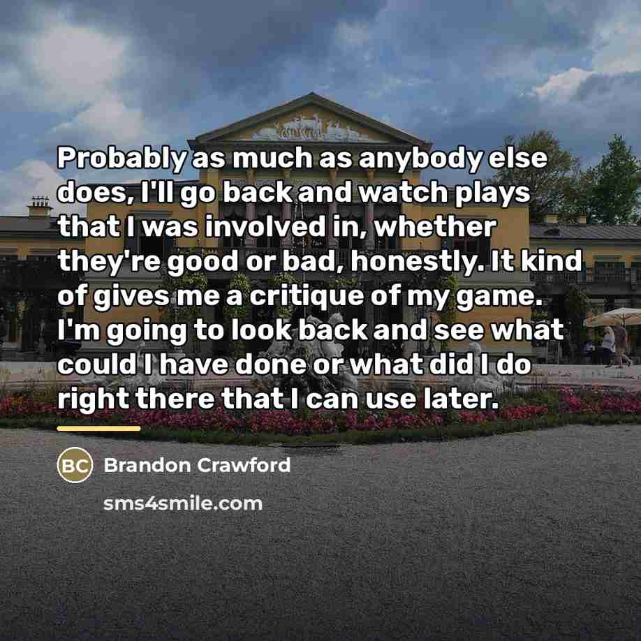 “Probably as much as anybody else does, I'll go back…” quote by Brandon Crawford