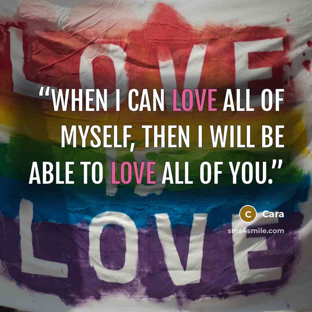 “When I can love all of myself, then I will be able to love all of you.” quote by Cara