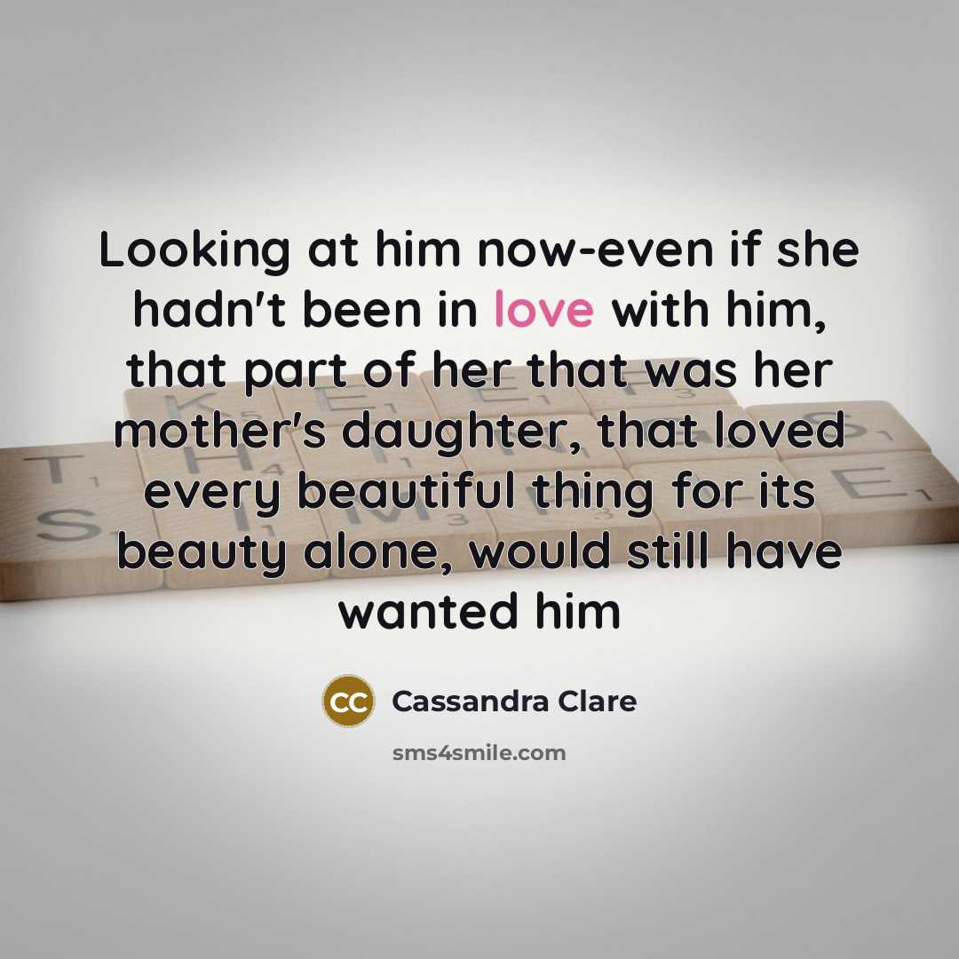 “Looking at him now-even if she hadn't been in love…” quote by Cassandra Clare