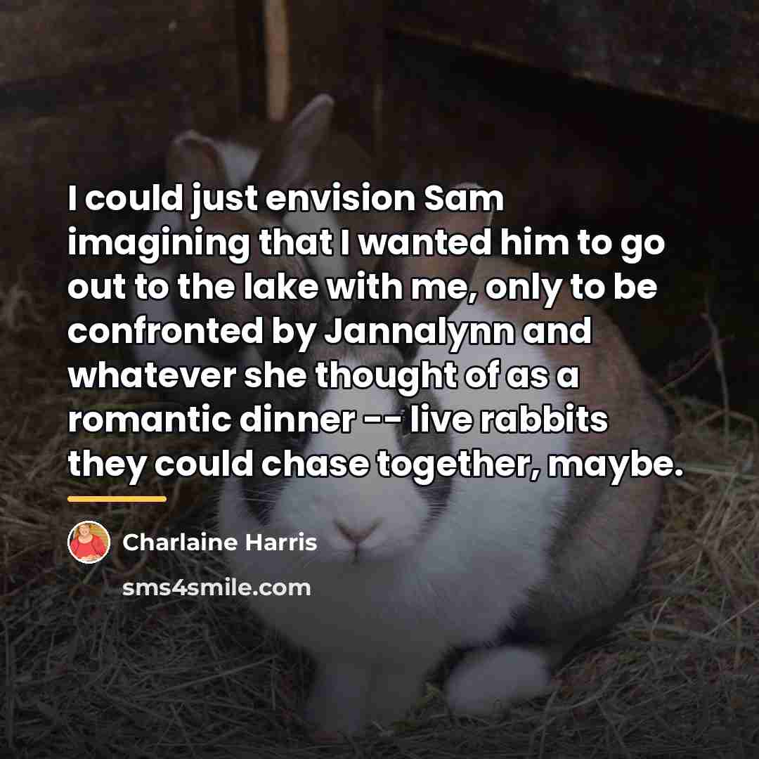 “I could just envision Sam imagining that I wanted him…” quote by Charlaine Harris