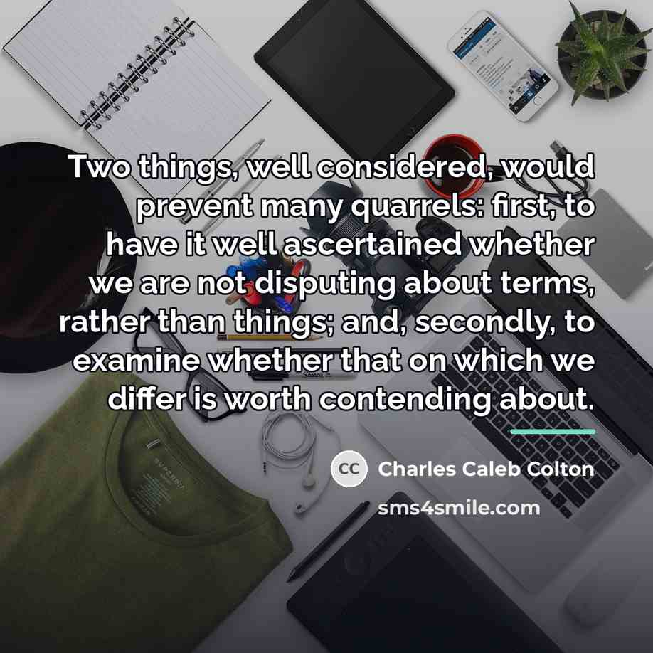 “Two things, well considered, would prevent many quarrels: first, to…” quote by Charles Caleb Colton