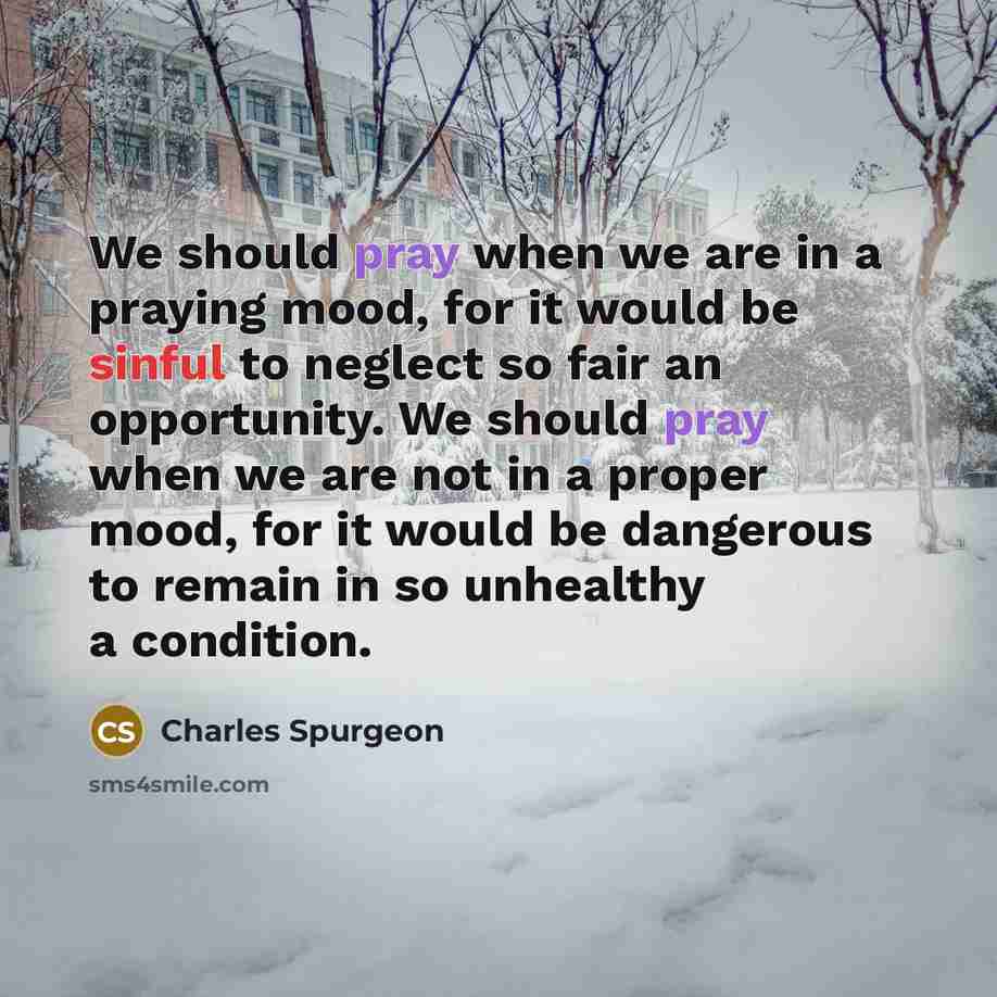 “We should pray when we are in a praying mood,…” quote by Charles Spurgeon
