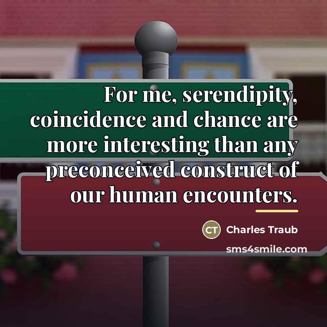 “For me, serendipity, coincidence and chance are more interesting than…” quote by Charles Traub