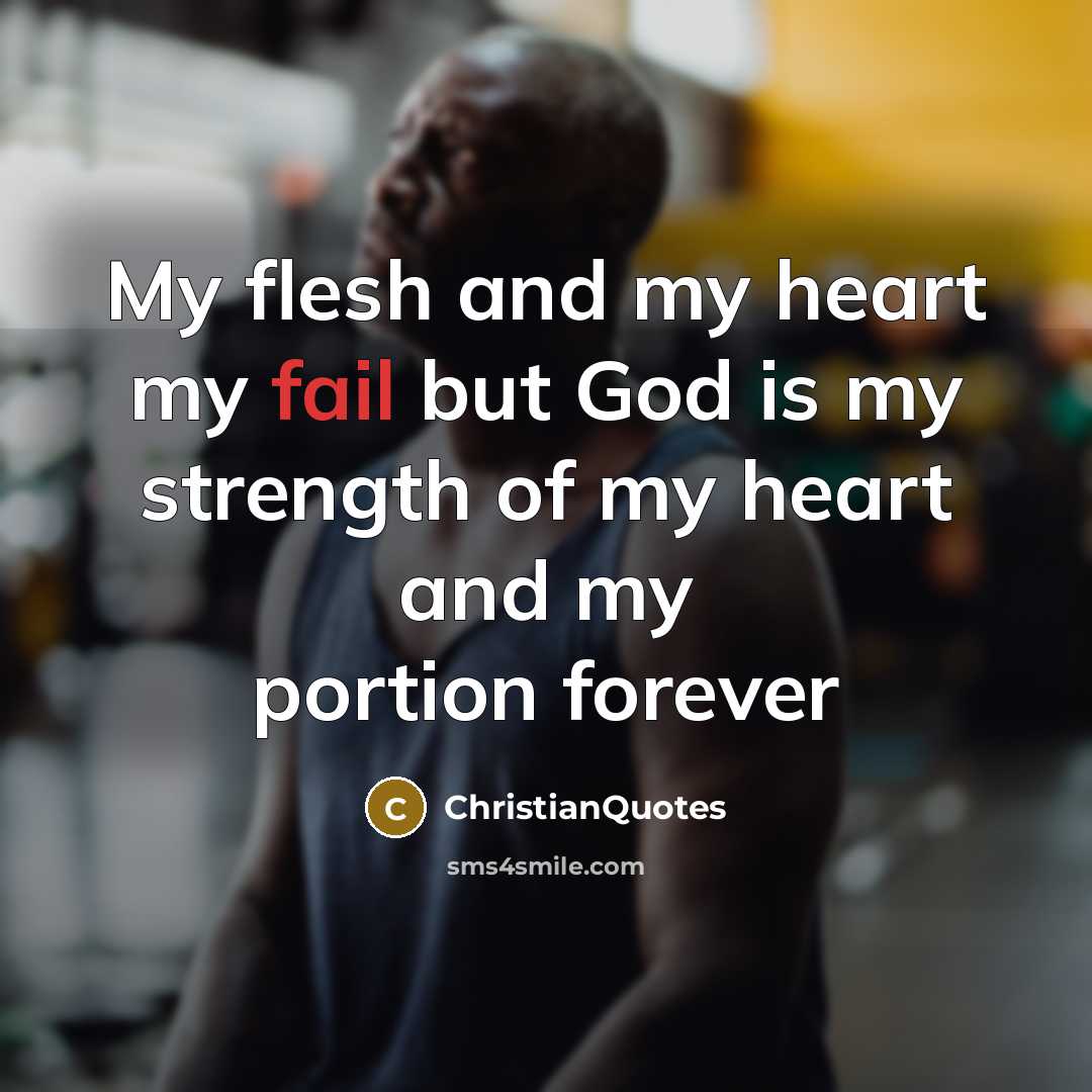 “My flesh and my heart my fail but God is…” quote by ChristianQuotes