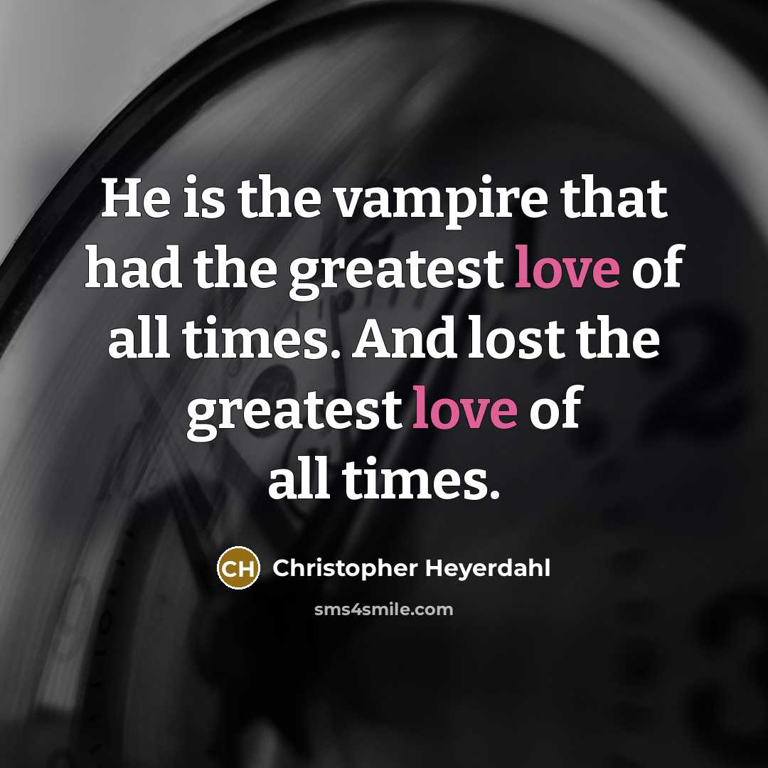 “He is the vampire that had the greatest love of…” quote by Christopher Heyerdahl