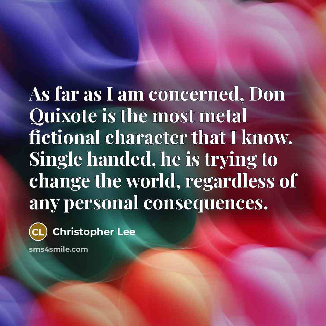 “As far as I am concerned, Don Quixote is the…” quote by Christopher Lee