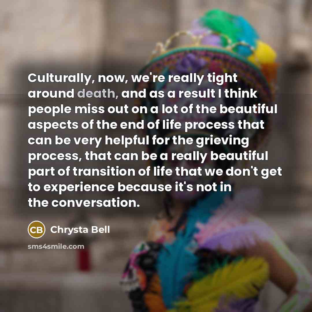 “Culturally, now, we're really tight around death, and as a…” quote by Chrysta Bell
