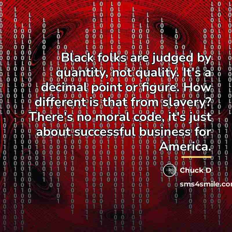 “Black folks are judged by quantity, not quality. It's a…” quote by Chuck D