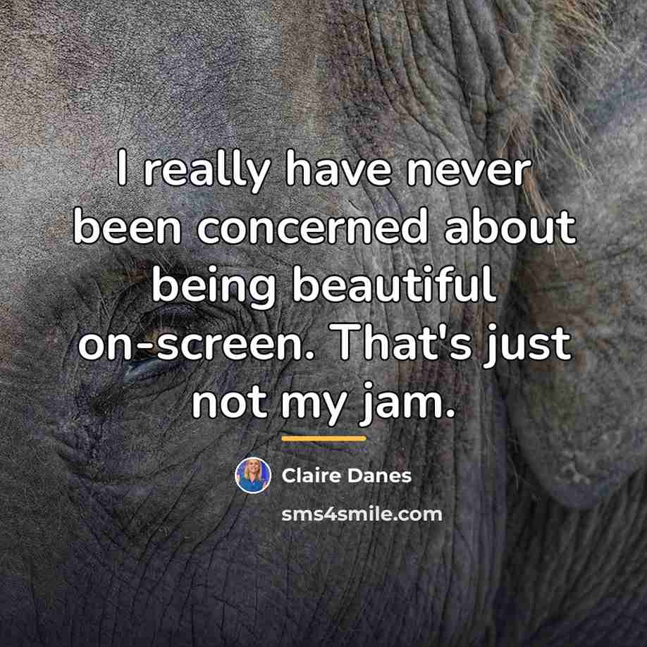 “I really have never been concerned about being beautiful on-screen.…” quote by Claire Danes