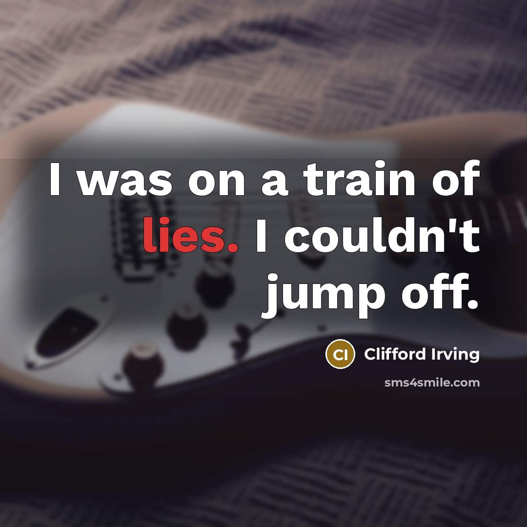 “I was on a train of lies. I couldn't jump…” quote by Clifford Irving