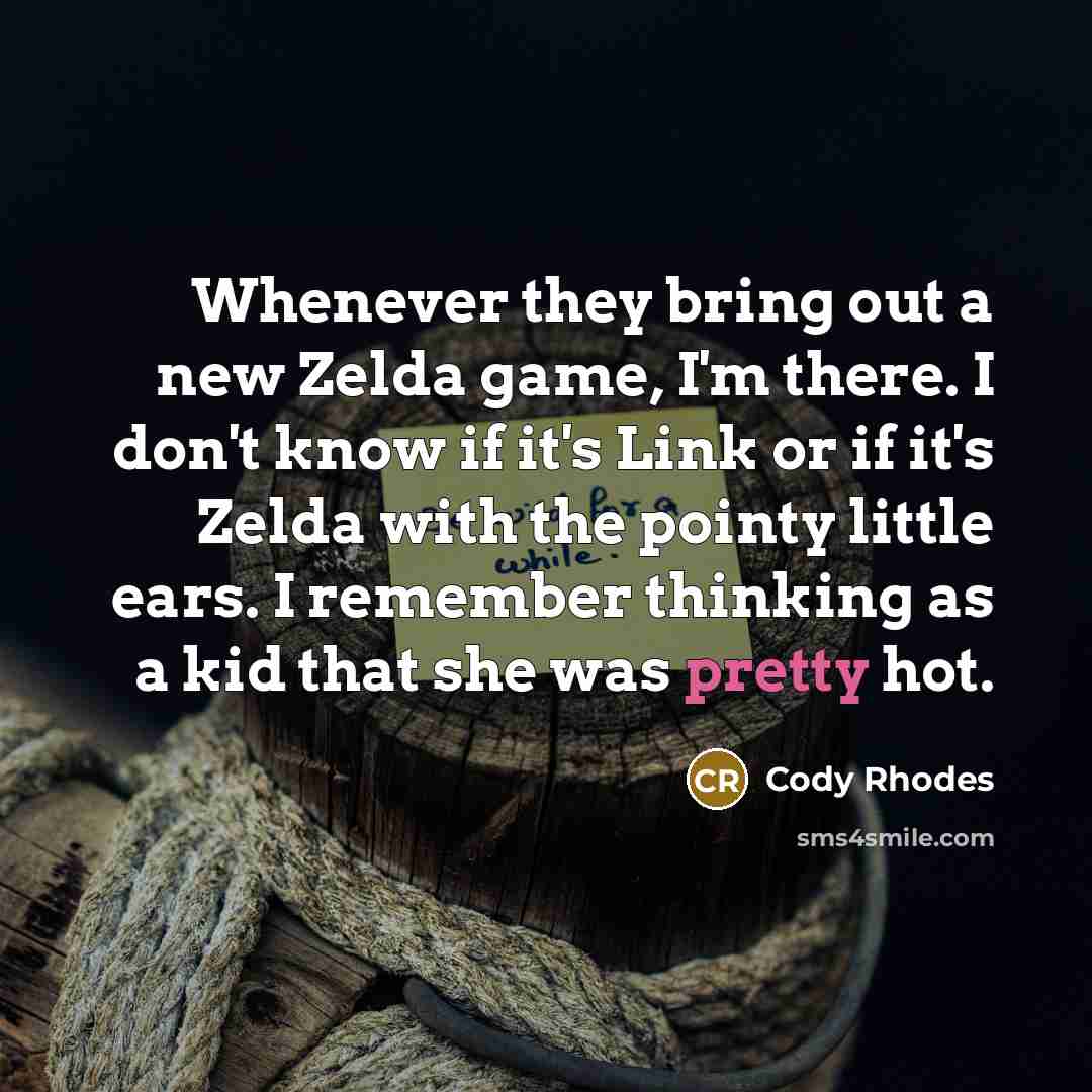“Whenever they bring out a new Zelda game, I'm there.…” quote by Cody Rhodes