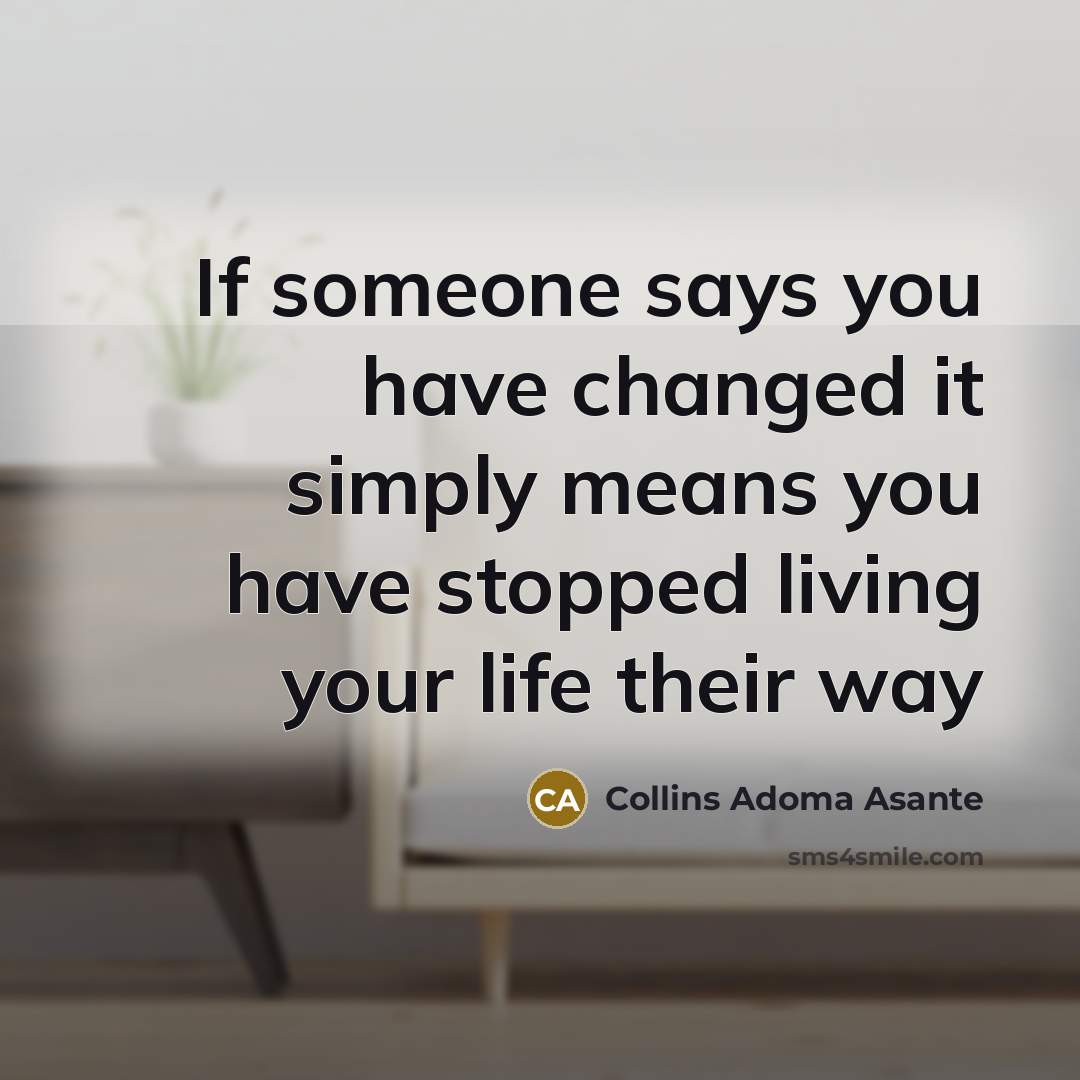 “If someone says you have changed it simply means you…” quote by Collins Adoma Asante
