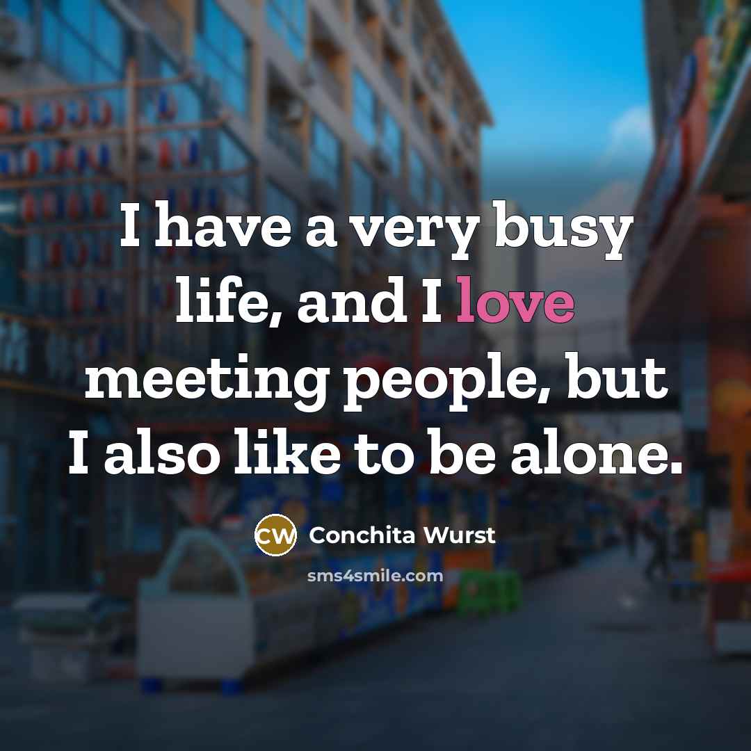 “I have a very busy life, and I love meeting…” quote by Conchita Wurst