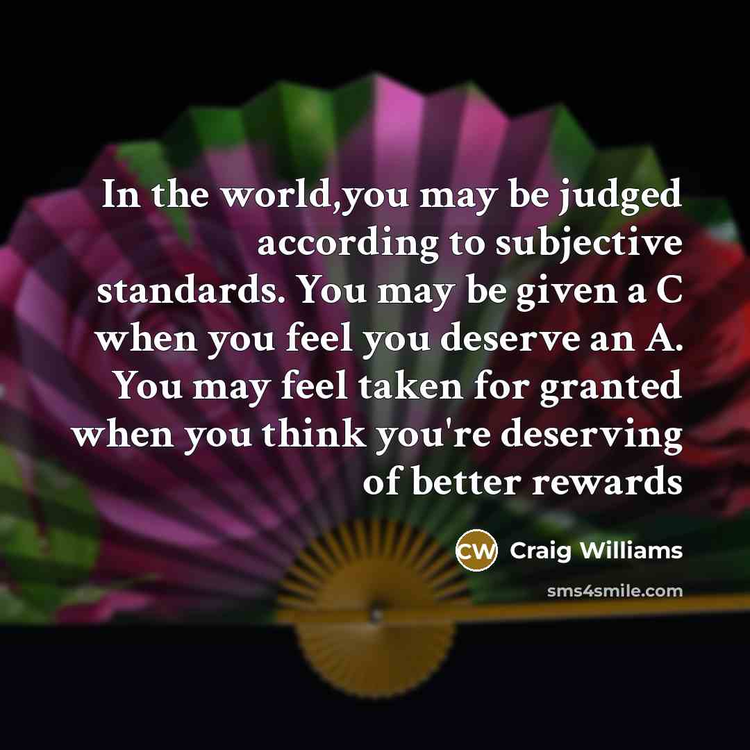 “In the world,you may be judged according to subjective standards.…” quote by Craig Williams
