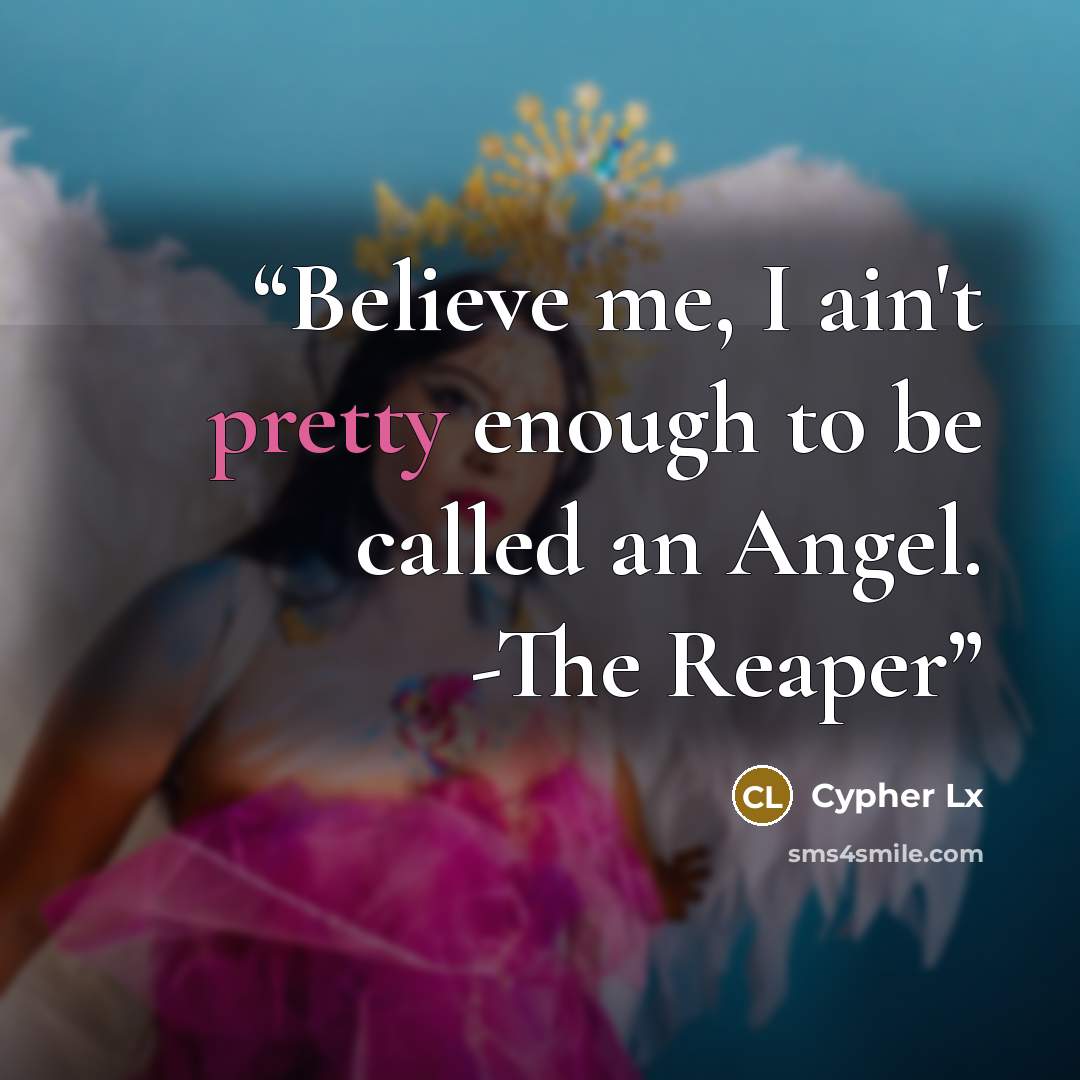“Believe me, I ain't pretty enough to be called an Angel. -The Reaper” quote by Cypher Lx