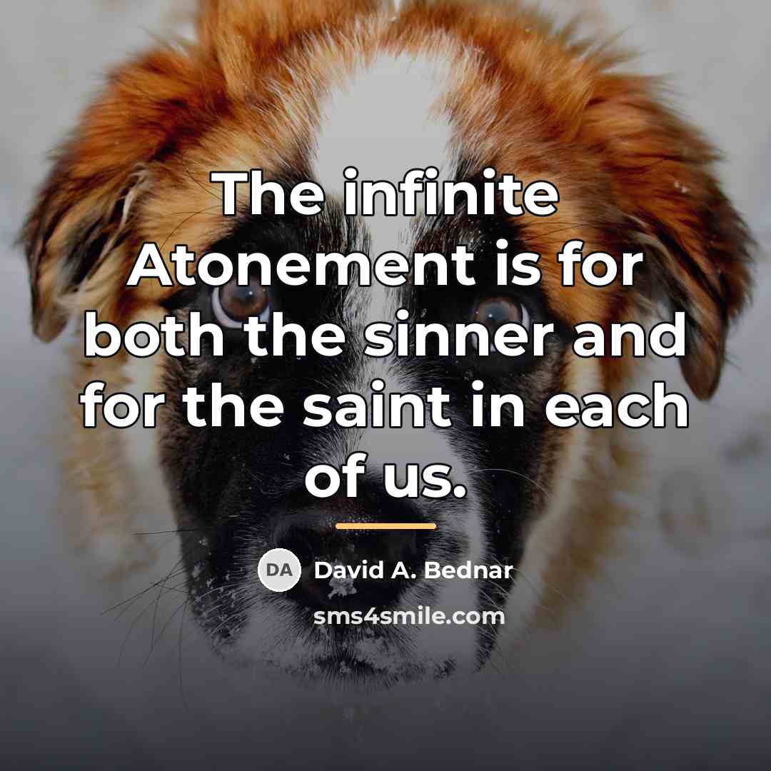 “The infinite Atonement is for both the sinner and for…” quote by David A. Bednar