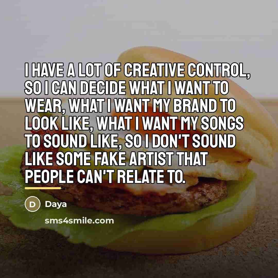 “I have a lot of creative control, so I can…” quote by Daya