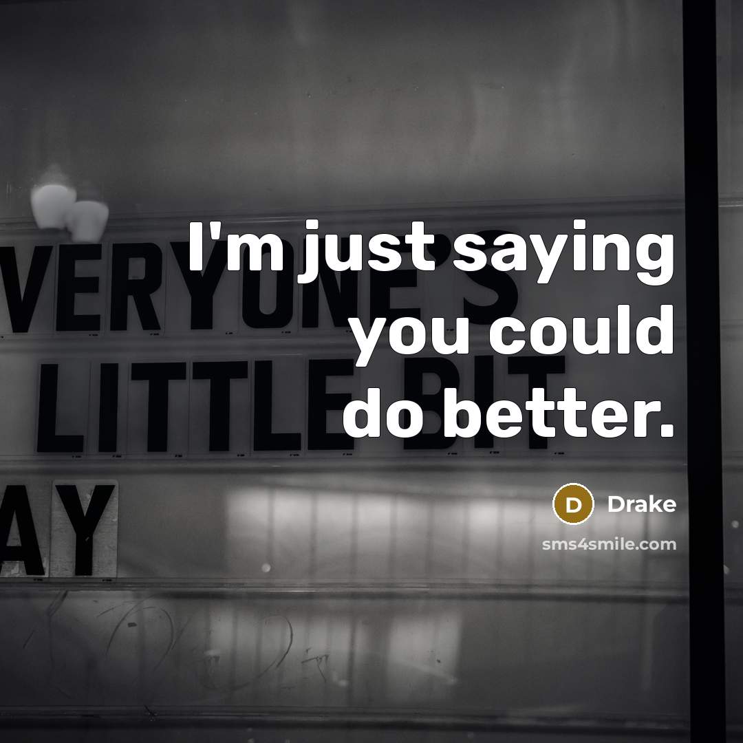 “I'm just saying you could do better.…” quote by Drake