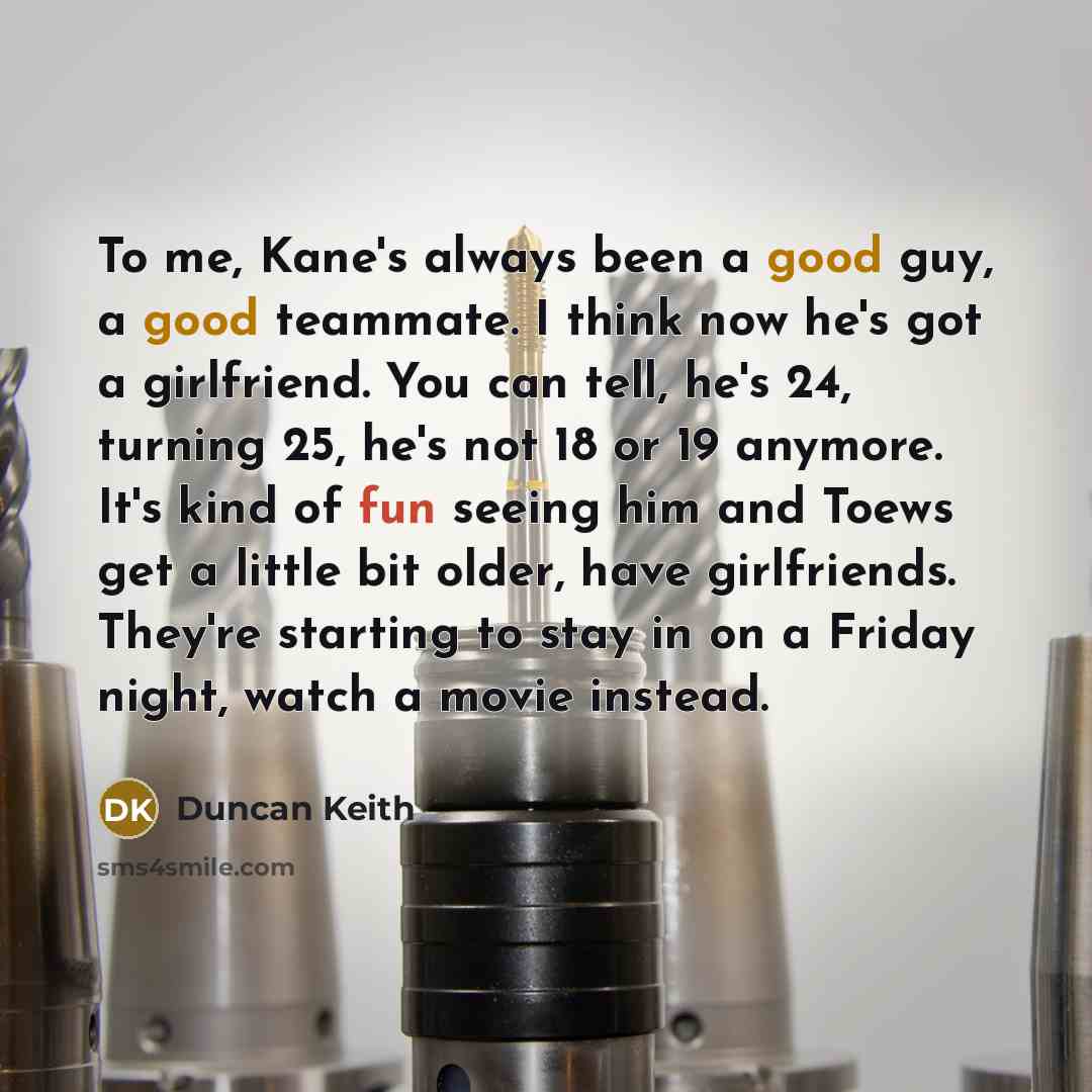 “To me, Kane's always been a good guy, a good…” quote by Duncan Keith