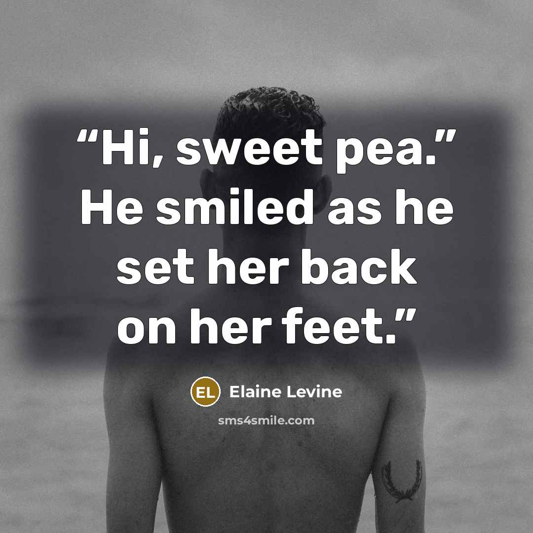 “Hi, sweet pea.” He smiled as he set her back on her feet.” quote by Elaine Levine