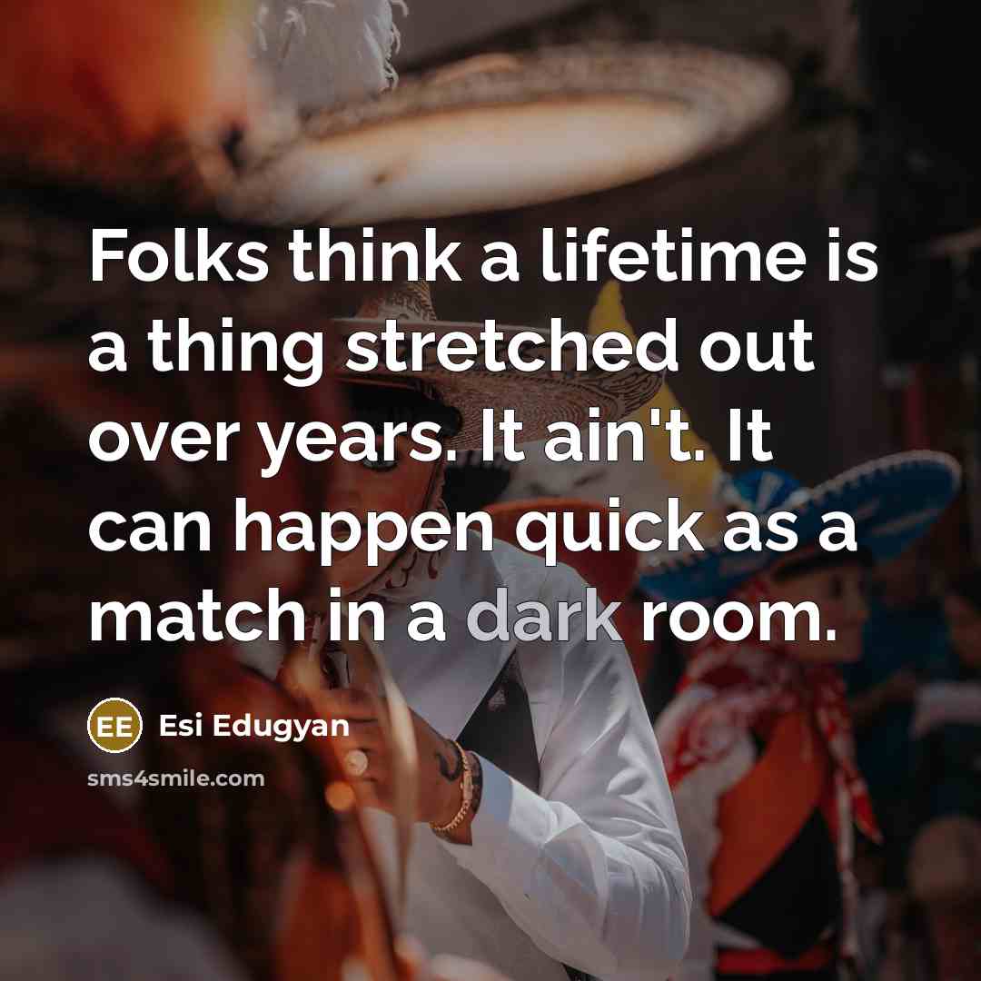 “Folks think a lifetime is a thing stretched out over…” quote by Esi Edugyan