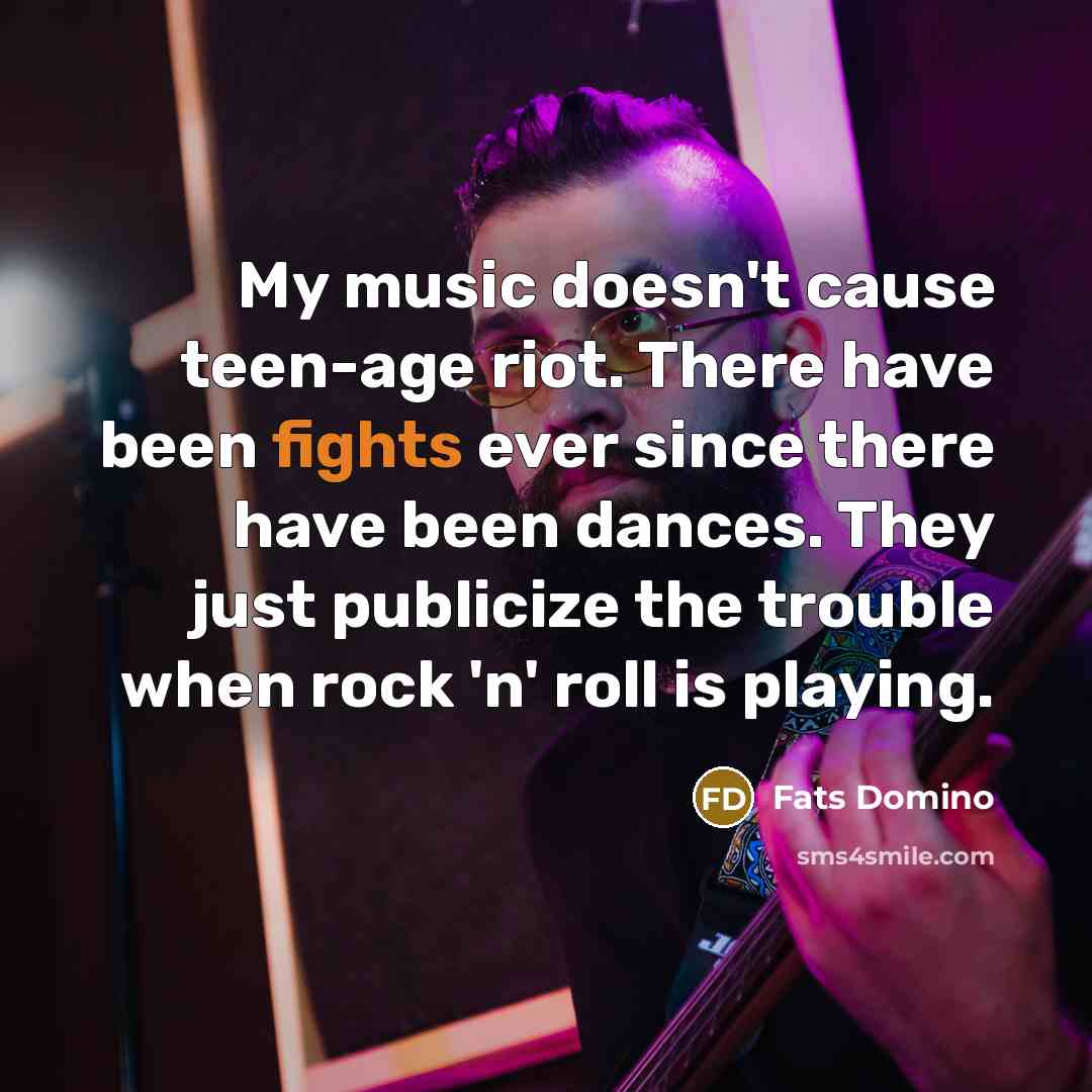 “My music doesn't cause teen-age riot. There have been fights…” quote by Fats Domino