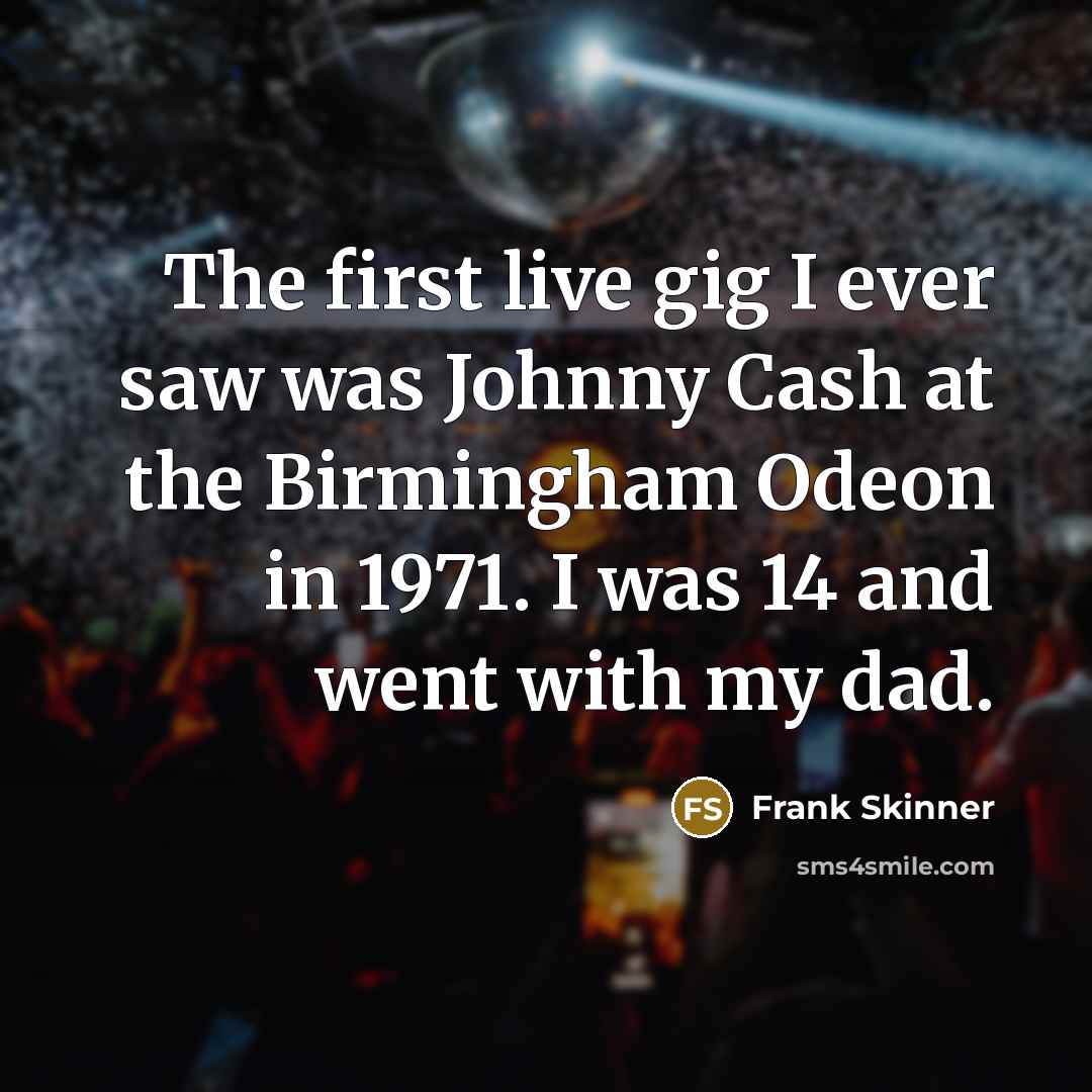 “The first live gig I ever saw was Johnny Cash…” quote by Frank Skinner