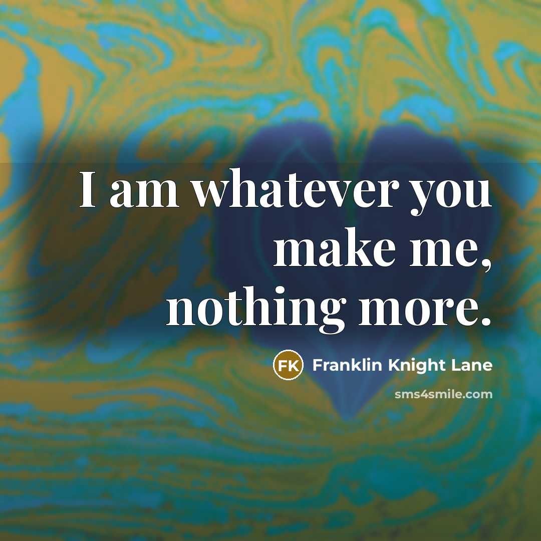 “I am whatever you make me, nothing more.…” quote by Franklin Knight Lane
