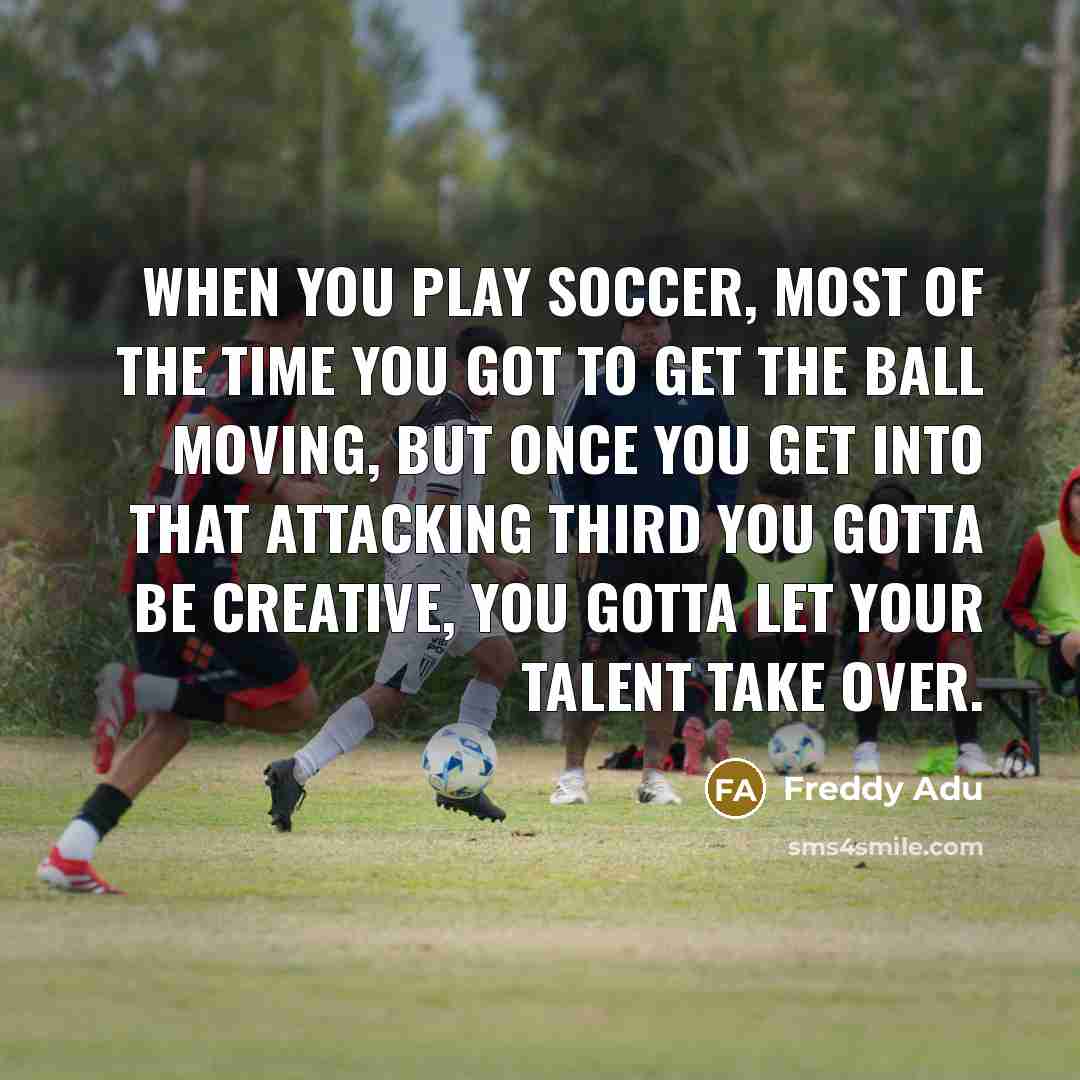 “When you play soccer, most of the time you got…” quote by Freddy Adu