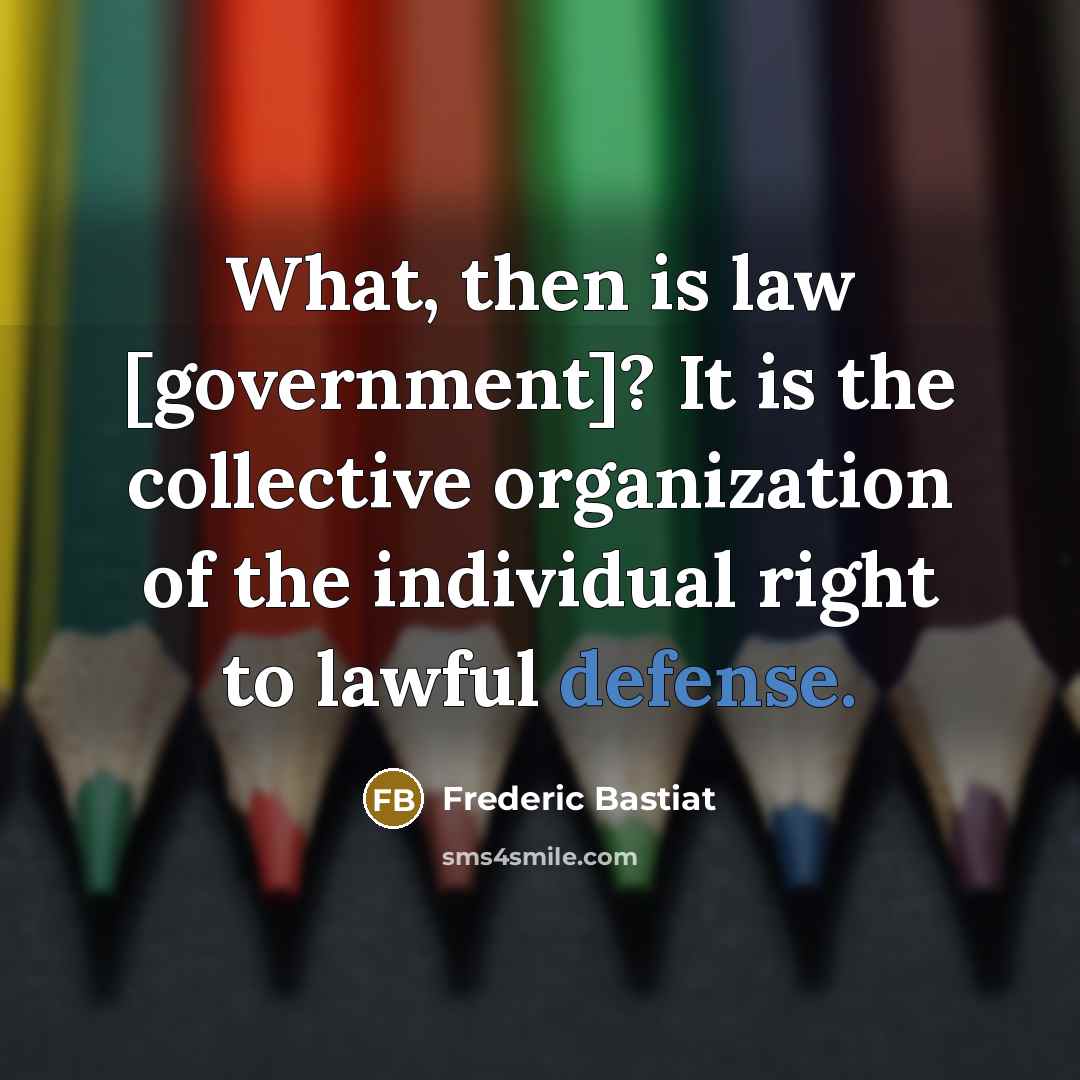“What, then is law [government]? It is the collective organization…” quote by Frederic Bastiat