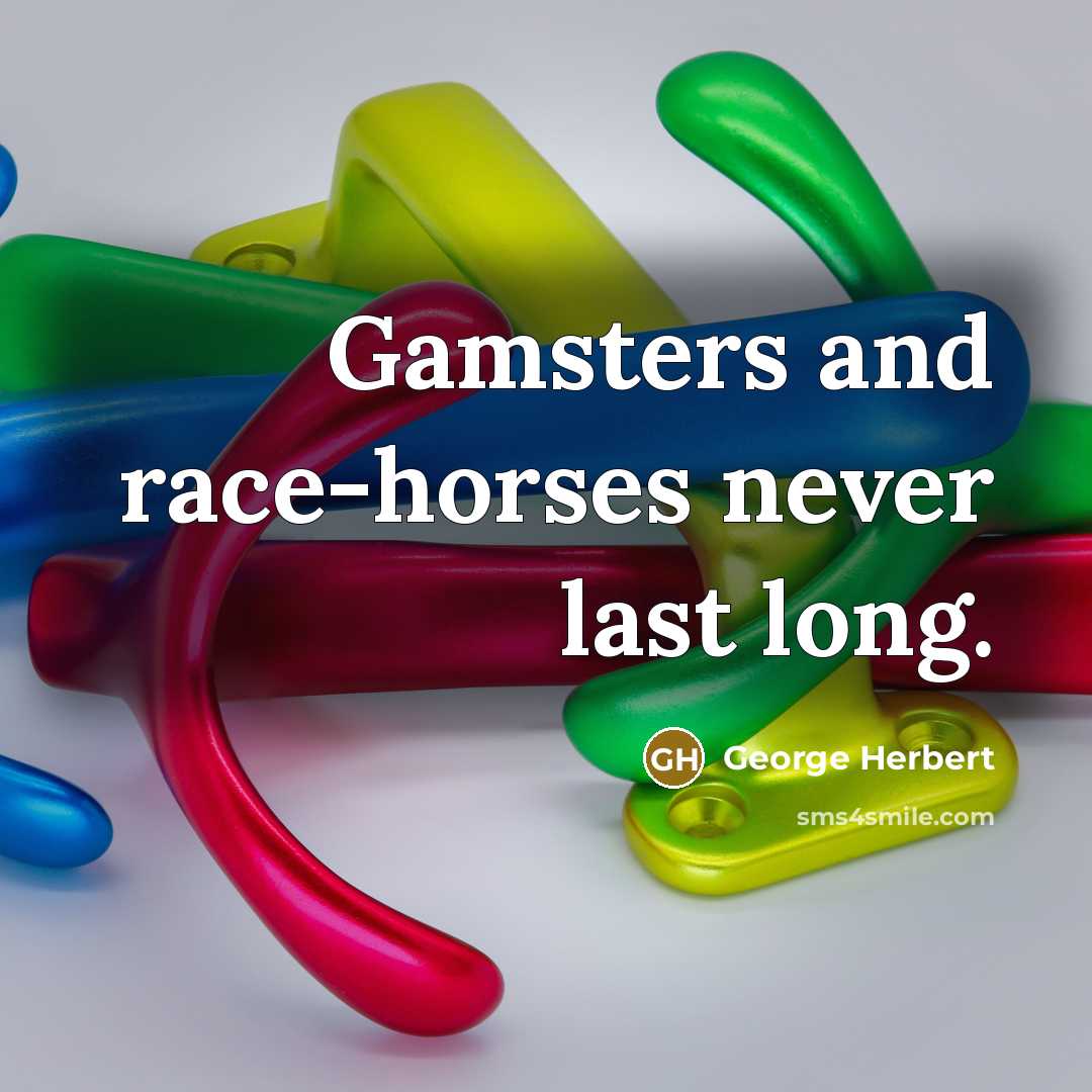 “Gamsters and race-horses never last long.…” quote by George Herbert
