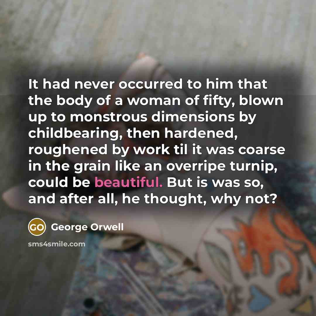 “It had never occurred to him that the body of…” quote by George Orwell