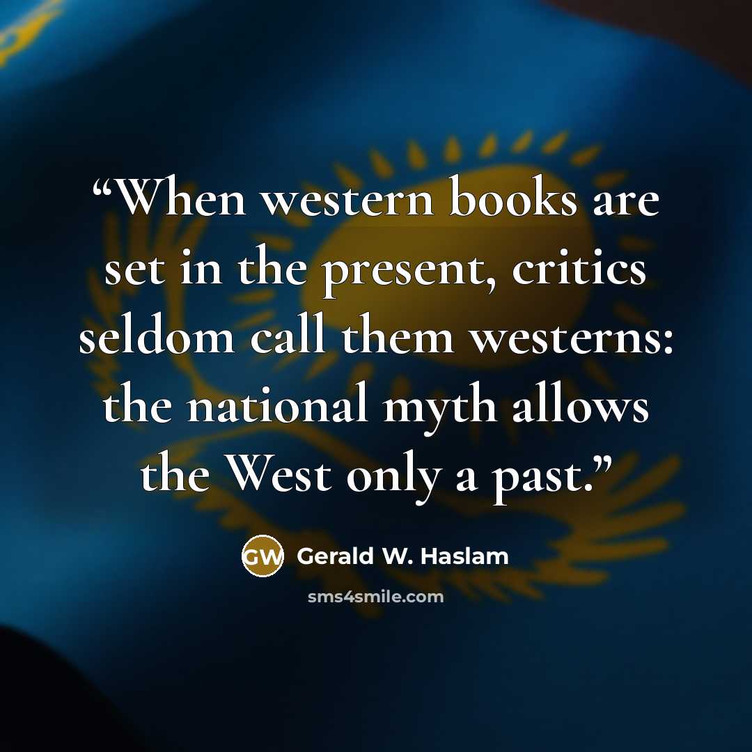 “When western books are set in the present, critics seldom call them westerns: the national myth allows the West only a past.” quote by Gerald W. Haslam