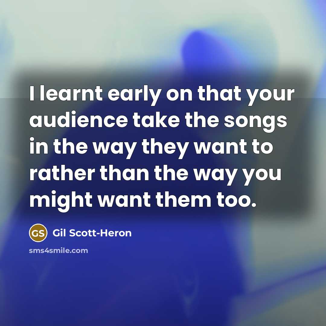 “I learnt early on that your audience take the songs…” quote by Gil Scott-Heron
