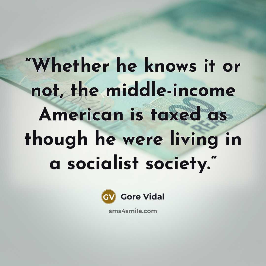 “Whether he knows it or not, the middle-income American is taxed as though he were living in a socialist society.” quote by Gore Vidal