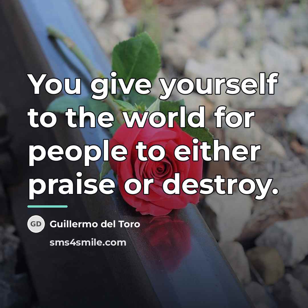 “You give yourself to the world for people to either…” quote by Guillermo del Toro