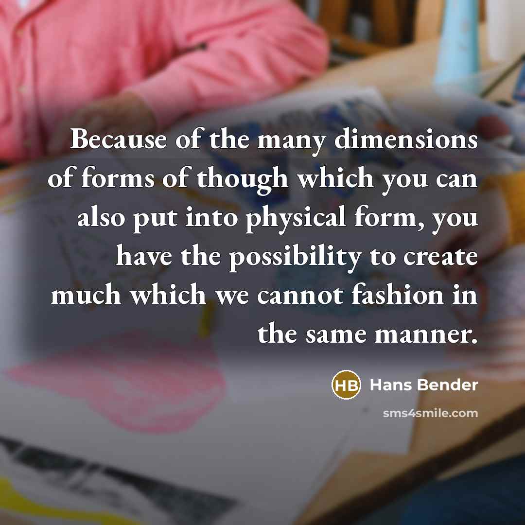 “Because of the many dimensions of forms of though which…” quote by Hans Bender