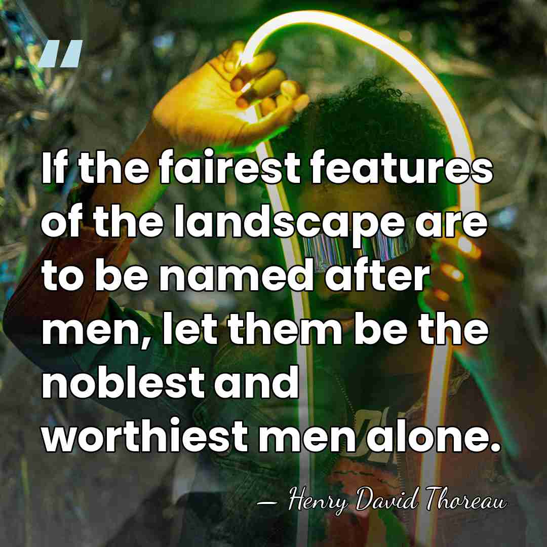 If the fairest features of the landscape are to be named after&hellip; - Henry David Thoreau