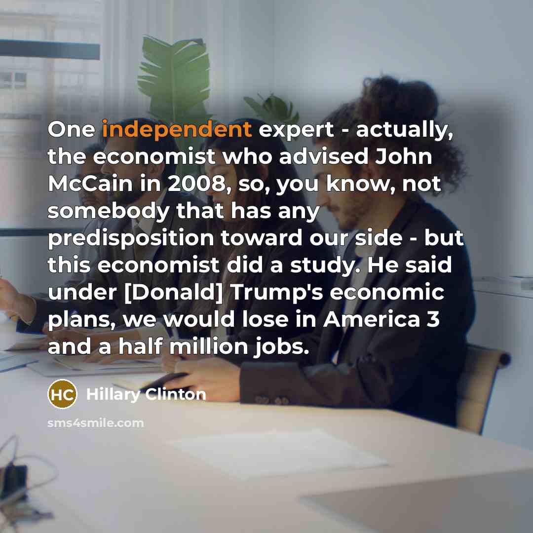 “One independent expert - actually, the economist who advised John…” quote by Hillary Clinton