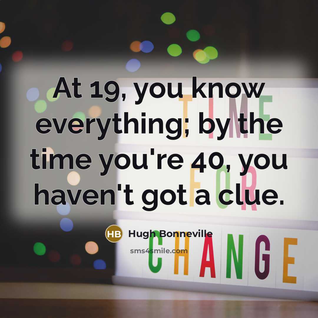 “At 19, you know everything; by the time you're 40,…” quote by Hugh Bonneville